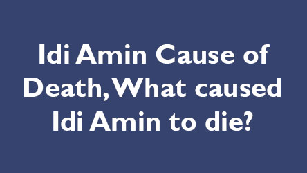 Idi Amin Cause of Death, What caused Idi Amin to die?