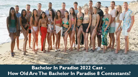 Bachelor In Paradise 2022 Cast - How Old Are The Bachelor In Paradise 8 Contestants?