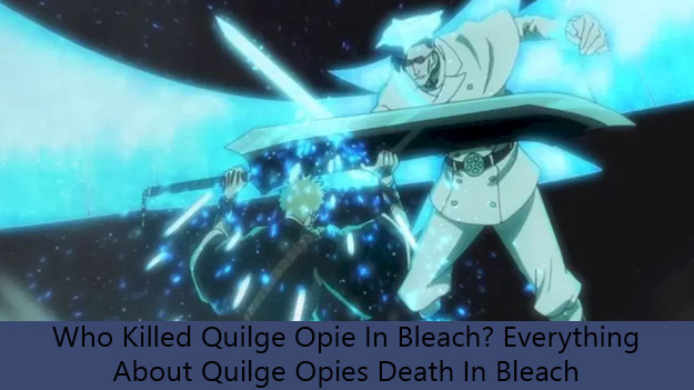 Who Killed Quilge Opie In Bleach? Everything About Quilge Opies Death In Bleach